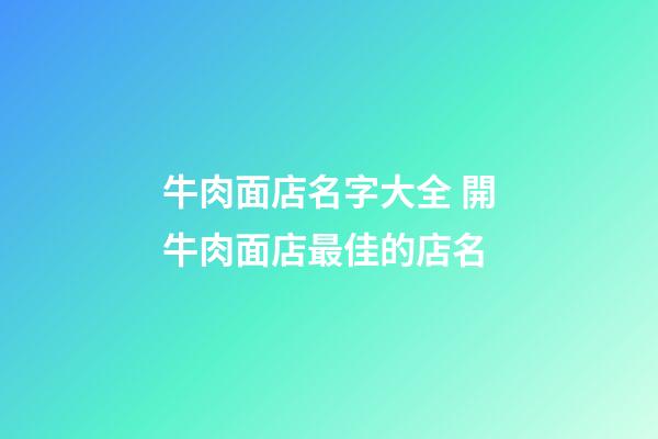 牛肉面店名字大全 開牛肉面店最佳的店名-第1張-店鋪起名-玄機(jī)派